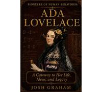Ada Lovelace: A Gateway to Her Life, Ideas, and Legacy (Pioneers of Human Behaviour)