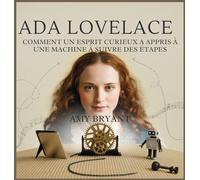 Ada Lovelace: Comment Un Esprit Curieux A Appris À Une Machine À Suivre Des Étapes: 1 (Rêveurs Qui l'Ont Fait)