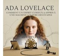 Ada Lovelace: Comment Un Esprit Curieux A Appris À Une Machine À Suivre Des Étapes: 1 (Rêveurs Qui l'Ont Fait)