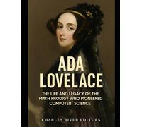Ada Lovelace: The Life and Legacy of the Math Prodigy Who Pioneered Computer Science