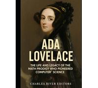 Ada Lovelace: The Life and Legacy of the Math Prodigy Who Pioneered Computer Science