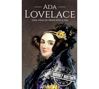 Ada Lovelace: Una vida de principio a fin (Mujeres en la historia)