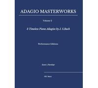 Adagio Masterworks - Volume 2: 3 Timeless Piano Adagios by J.S. Bach - Performance Editions (Classical Piano Adagio Masterworks - Complete Piano Edition)
