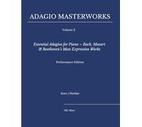Adagio Masterworks - Volume 3: Essential Adagios for Piano - Bach, Mozart & Beethoven’s Most Expressive Works - Performance Edition (Classical Piano Adagio Masterworks - Complete Piano Edition)