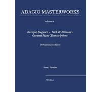 Adagio Masterworks - Volume 4: Baroque Elegance - Bach & Albinoni’s Greatest Piano Transcriptions - Performance Edition (Classical Piano Adagio Masterworks - Complete Piano Edition)