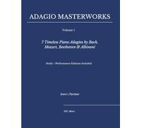 Adagio Masterworks - Volume I:: 7 Timeless Piano Adagios by Bach, Mozart, Beethoven & Albinoni - Study + Performance Editions Included (Classical Piano Adagio Masterworks - Complete Piano Edition)