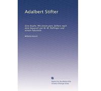 Adalbert Stifter: Eine Studie. Mit einem port. Stifters nach dem Aquarell von M. M. Daffinger und einem Faksimile