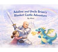 Adaline and Uncle Brian’s Blanket Castle Adventure: A Cozy Story About Imagination, Family, and Blanket Castles
