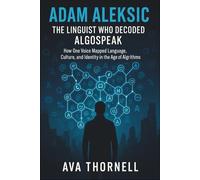 Adam Aleksic: The Linguist Who Decoded Algospeak: How One Voice Mapped Language, Culture, and Identity in the Age of Algorithms