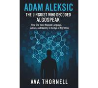 Adam Aleksic: The Linguist Who Decoded Algospeak: How One Voice Mapped Language, Culture, and Identity in the Age of Algorithms