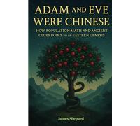 Adam and Eve Were Chinese: How Population Math and Ancient Clues Point to an Eastern Genesis