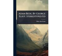 Adam Bede, By George Eliot. Stereotyped Ed