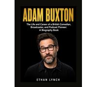 Adam Buxton: The Life and Career of a British Comedian, Broadcaster, and Podcast Pioneer: A Biography Book