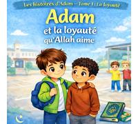 Adam et la loyauté qu'Allah aime: Histoire inspirante sur les valeurs islamiques - Livre éducatif islam pour enfants de 4 à 8 ans (Les histoires d'Adam)