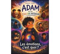 Adam et ses couleurs intérieures - Les Émotions, c'est quoi ?: 5 histoires du quotidien pour aider votre enfant (5-10 ans) à identifier, comprendre et apaiser ses émotions