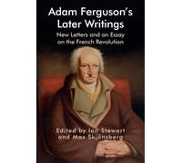 Adam Ferguson’s Later Writings: New Letters and an Essay on the French Revolution (Edinburgh Studies in Scottish Philosophy)