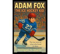 ADAM FOX: THE ICE HOCKEY KID: The true story of a boy who loved to skate