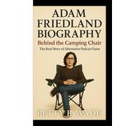 ADAM FRIEDLAND BIOGRAPHY: Behind the Camping Chair The Real Story of Alternative Podcast Fame