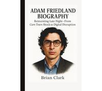Adam Friedland Biography: Reinventing Late-Night-From Cum Town Shock to Digital Disruption