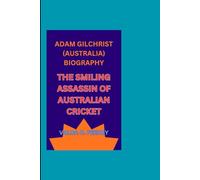 ADAM GILCHRIST (AUSTRALIA) BIOGRAPHY: THE SMILING ASSASSIN OF AUSTRALIAN CRICKET