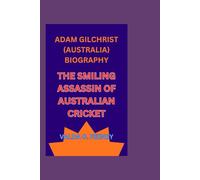 ADAM GILCHRIST (AUSTRALIA) BIOGRAPHY: THE SMILING ASSASSIN OF AUSTRALIAN CRICKET