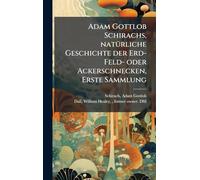 Adam Gottlob Schirachs, natÃ1/4rliche Geschichte der Erd-Feld- oder Ackerschnecken, Erste Sammlung