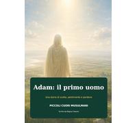 Adam: il primo uomo: Una storia di scelta, pentimento e perdono (Piccoli Cuori Musulmani)