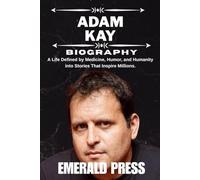 ADAM KAY BIOGRAPHY: A Life Defined by Medicine, Humor, and Humanity into Stories That Inspire Millions.