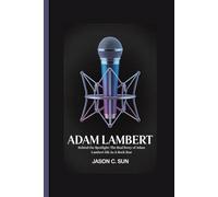 ADAM LAMBERT: Behind the Spotlight: The Real Story of Adam Lambert life As A Rock Star