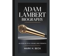 ADAM LAMBERT BIOGRAPHY: An Icon Of Style, Sound, And Strength