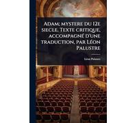 Adam; mystere du 12e siecle. Texte critique, accompagnÃ(c) d'une traduction, par LÃ(c)on Palustre