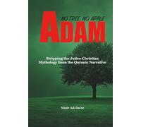 ADAM: No Tree, No Apple: Stripping the Judeo-Christian Mythology from the Quranic Narrative