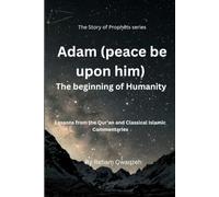 Adam (Peace be upon him): The Beginning of Humanity (Legacy of the Prophets)