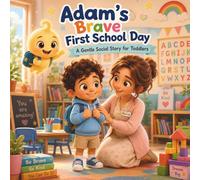 Adam’s Brave First School Day: A Gentle Social Story to Help Toddlers Feel Calm, Safe, and Confident at School (Adam's First Adventures)
