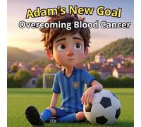 Adam’s New Goal: Overcoming Blood Cancer: A Young Champion’s Journey Through Leukemia and the Power of Hope