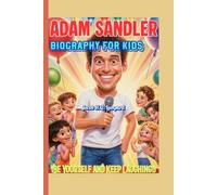 ADAM SANDLER BIOGRAPHY FOR KIDS (Be Yourself and Keep Laughing!): How a Funny Little Kid Grew Up to Inspire Millions