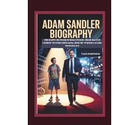 ADAM SANDLER BIOGRAPHY THE HAPPY HUSTLER OF HOLLYWOOD- FROM SKETCH COMEDY TO STREAMING KING, HOW HE TURNED LAUGHS INTO LEGACY