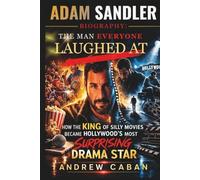Adam Sandler Biography: The Man Everyone Laughed At: How the King of Silly Movies Became Hollywood’s Most Surprising Drama Star