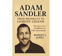 Adam Sandler: From Brooklyn to Comedy Legend: The Story of a Trailblazer in Film and Comedy