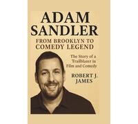 Adam Sandler: From Brooklyn to Comedy Legend: The Story of a Trailblazer in Film and Comedy