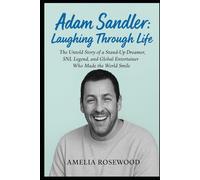 Adam Sandler: Laughing Through Life: The Untold Story of a Stand-Up Dreamer, SNL Legend, and Global Entertainer Who Made the World Smile