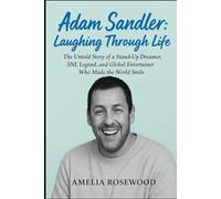 Adam Sandler: Laughing Through Life: The Untold Story of a Stand-Up Dreamer, SNL Legend, and Global Entertainer Who Made the World Smile