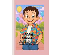 ADAM SANDLER: The Kid Who Never Gave Up-An Inspirational Story About a Funny Boy Who Never Gave Up