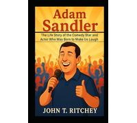 Adam Sandler: The Life Story of the Comedy Star and Actor Who Was Born to Make Us Laugh