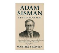 Adam Sisman: A Life in Biography (Unofficial Biography): Exploring the Works, Legacy, and Influence of One of Britain’s Most Respected Biographers