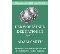 Adam Smith - Der Wohlstand der Nationen - Band II: LesBar - weil Klassiker nicht kompliziert sein müssen (LesBar - neu erzählt in moderner Sprache)