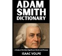 ADAM SMITH DICTIONARY. A Study of His Most Significant Words and Phrases: The Essential Terms of Adam Smith's Economics, Moral Philosophy, and Political Thought. (“A BRIEF HISTORY OF…”)