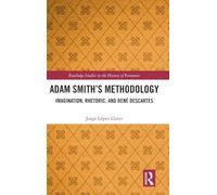 Adam Smith’s Methodology: Imagination, Rhetoric, and Rene Descartes (Routledge Studies in the History of Economics)