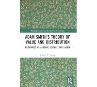 Adam Smith’s Theory of Value and Distribution: Economics as a Moral Science Once Again (Routledge Studies in the History of Economics)