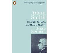 Adam Smith: What He Thought, and Why it Matters